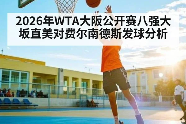 2026年WTA大阪公开赛八强大坂直美对费尔南德斯发球分析